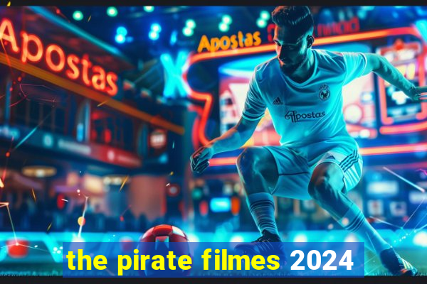 the pirate filmes 2024